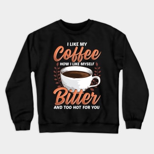 Like My Coffee Like Myself: Bitter Too Hot For You Crewneck Sweatshirt